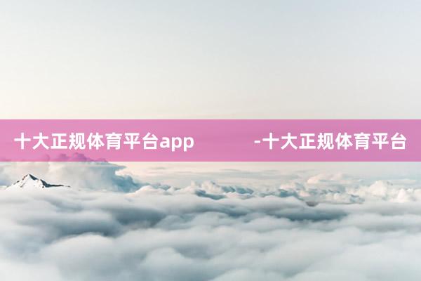 十大正规体育平台app            -十大正规体育平台